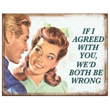 If I agreed with you tin metal sign